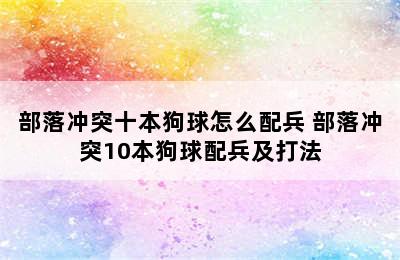 部落冲突十本狗球怎么配兵 部落冲突10本狗球配兵及打法